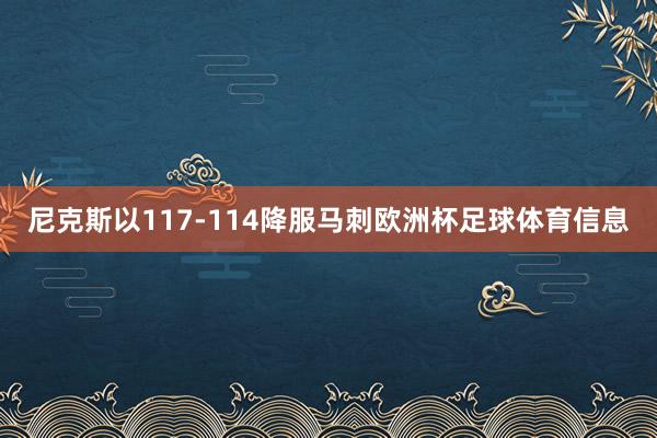 尼克斯以117-114降服马刺欧洲杯足球体育信息