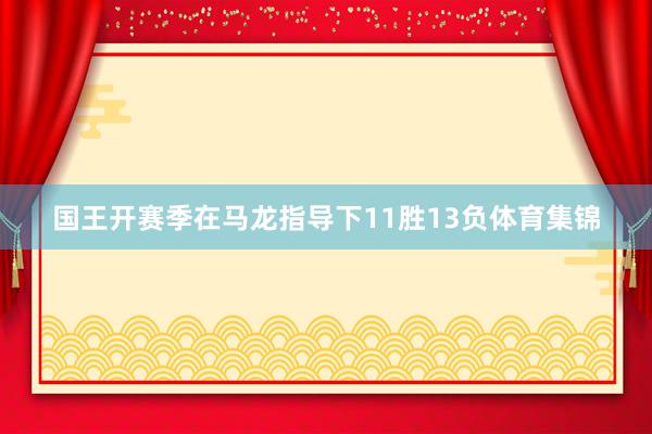 国王开赛季在马龙指导下11胜13负体育集锦
