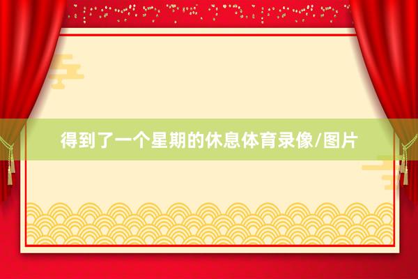 得到了一个星期的休息体育录像/图片