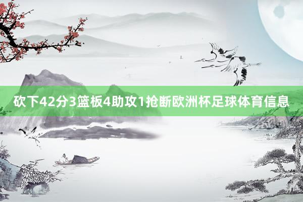 砍下42分3篮板4助攻1抢断欧洲杯足球体育信息