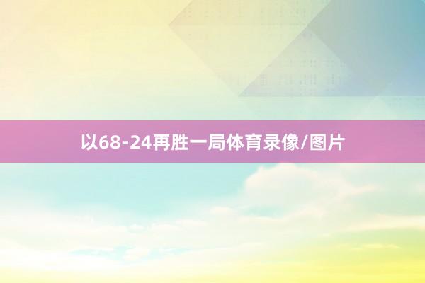 以68-24再胜一局体育录像/图片
