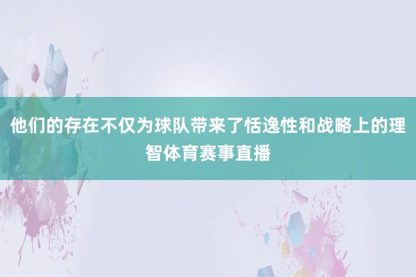他们的存在不仅为球队带来了恬逸性和战略上的理智体育赛事直播