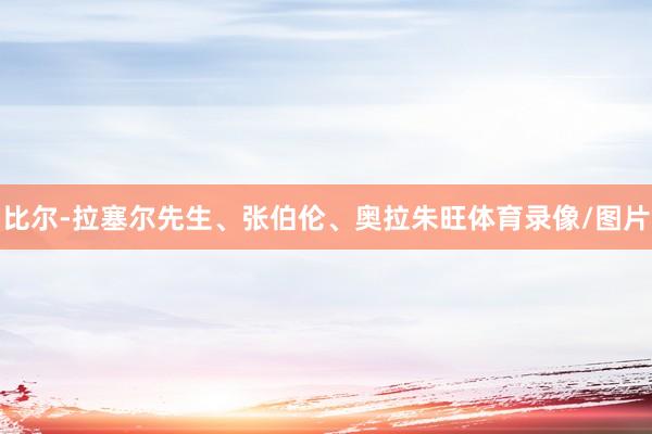 比尔-拉塞尔先生、张伯伦、奥拉朱旺体育录像/图片