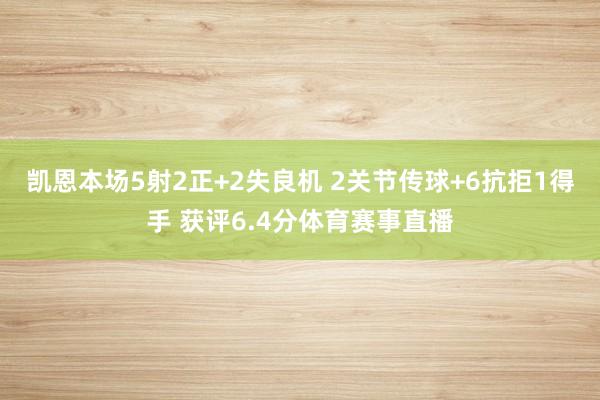 凯恩本场5射2正+2失良机 2关节传球+6抗拒1得手 获评6.4分体育赛事直播