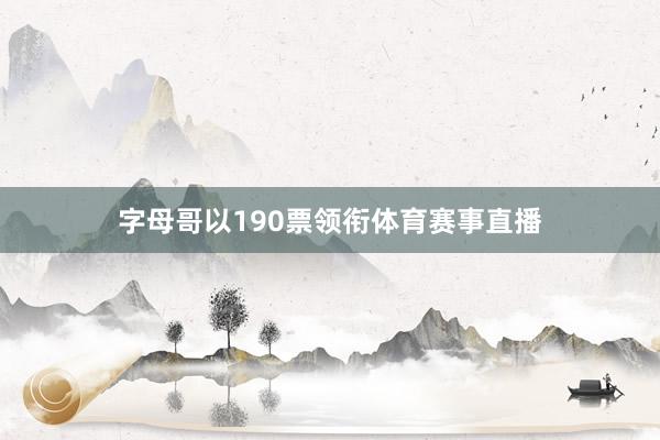 字母哥以190票领衔体育赛事直播