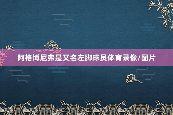 阿格博尼弗是又名左脚球员体育录像/图片
