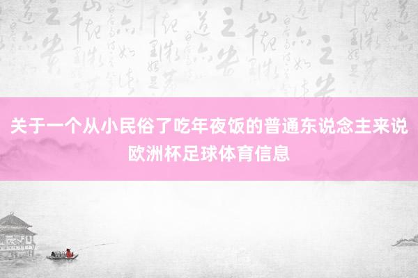 关于一个从小民俗了吃年夜饭的普通东说念主来说欧洲杯足球体育信息