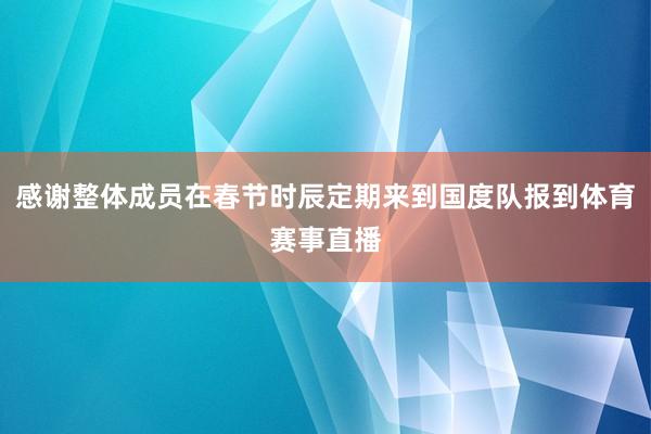 感谢整体成员在春节时辰定期来到国度队报到体育赛事直播