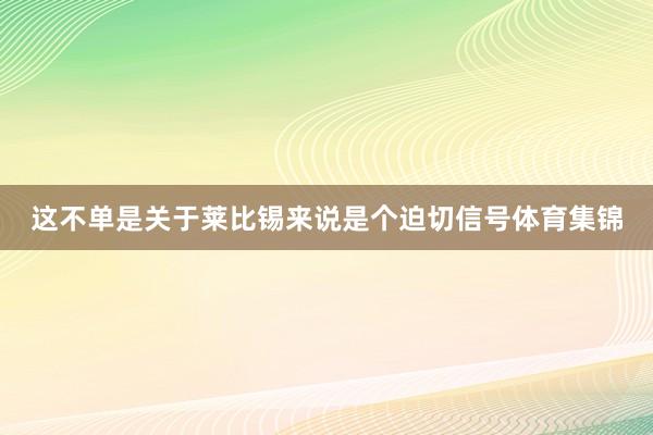 这不单是关于莱比锡来说是个迫切信号体育集锦