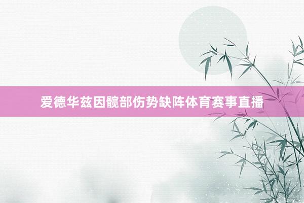 爱德华兹因髋部伤势缺阵体育赛事直播