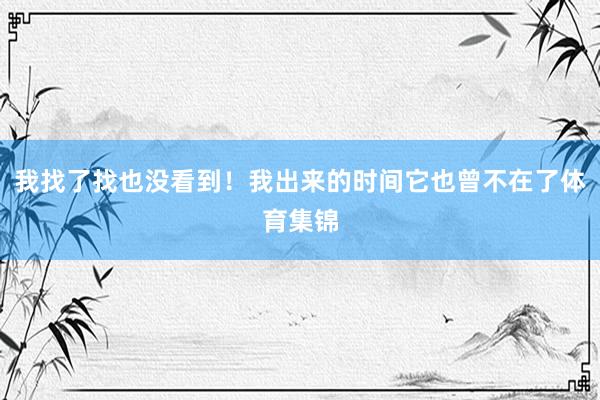我找了找也没看到！我出来的时间它也曾不在了体育集锦