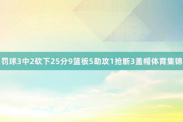 罚球3中2砍下25分9篮板5助攻1抢断3盖帽体育集锦