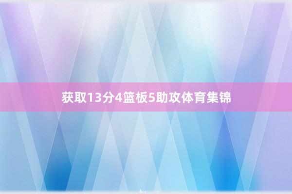 获取13分4篮板5助攻体育集锦