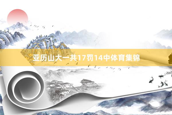 亚历山大一共17罚14中体育集锦