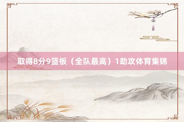 取得8分9篮板(全队最高)1助攻体育集锦