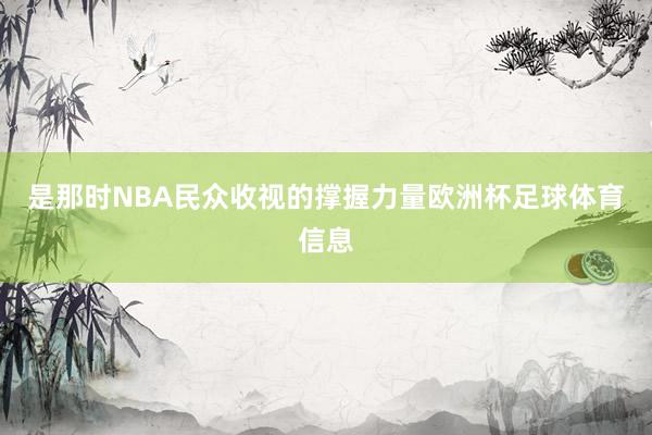 是那时NBA民众收视的撑握力量欧洲杯足球体育信息