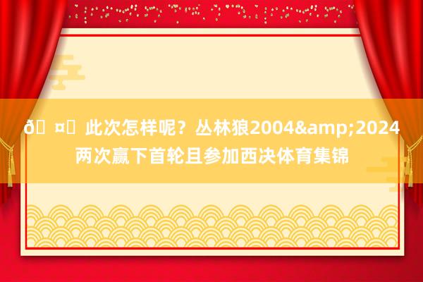 🤔此次怎样呢？丛林狼2004&2024两次赢下首轮且参加西决体育集锦