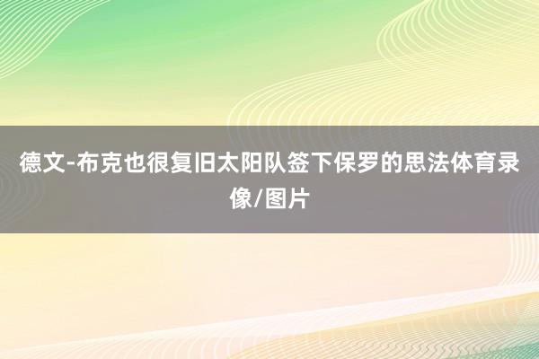 德文-布克也很复旧太阳队签下保罗的思法体育录像/图片