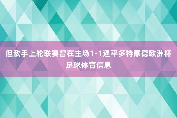 但敌手上轮联赛曾在主场1-1逼平多特蒙德欧洲杯足球体育信息