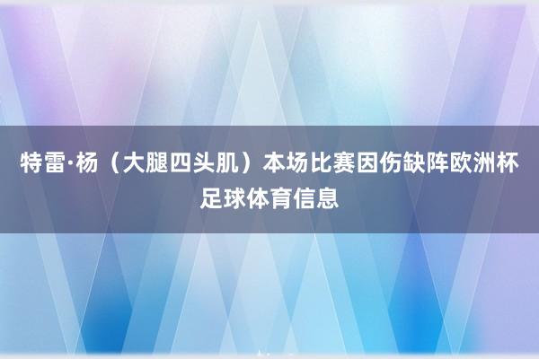 特雷·杨（大腿四头肌）本场比赛因伤缺阵欧洲杯足球体育信息
