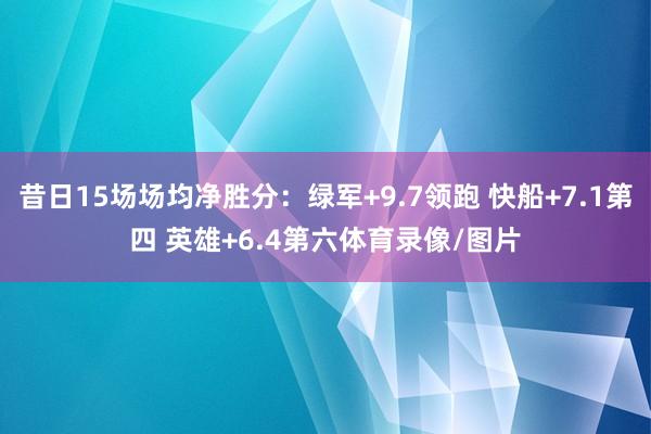 昔日15场场均净胜分：绿军+9.7领跑 快船+7.1第四 英雄+6.4第六体育录像/图片