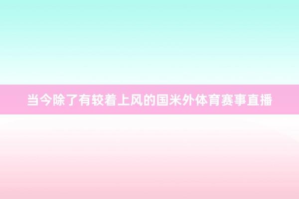 当今除了有较着上风的国米外体育赛事直播