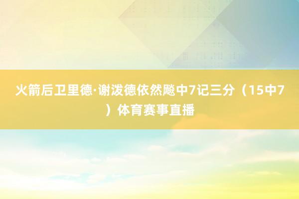 火箭后卫里德·谢泼德依然飚中7记三分(15中7)体育赛事直播