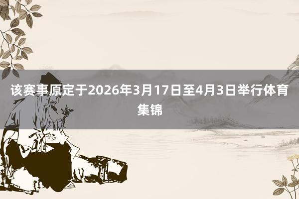 该赛事原定于2026年3月17日至4月3日举行体育集锦