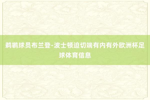 鹈鹕球员布兰登-波士顿迫切端有内有外欧洲杯足球体育信息